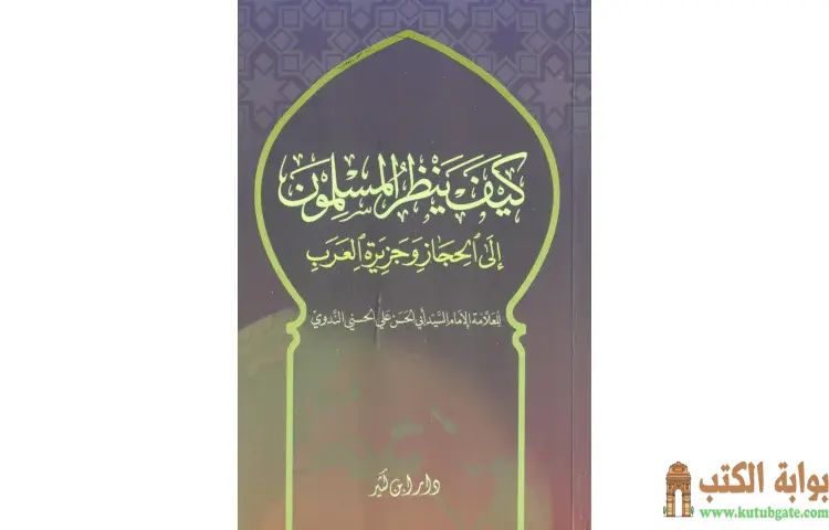 تحميل كتاب كيف ينظر المسلمون إلى الحجاز وجزيرة العرب PDF - أبو الحسن الندوي 1 تحميل كتاب كيف ينظر المسلمون إلى الحجاز وجزيرة العرب PDF - أبو الحسن الندوي